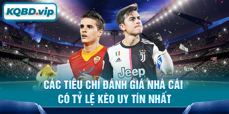 Tỷ lệ kèo 29 Các tiêu chí đánh giá nhà cái có tỷ lệ kèo uy tín nhất