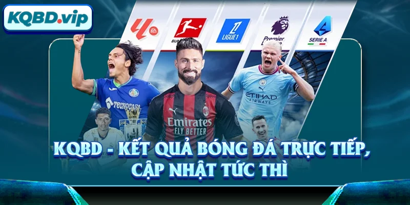 KQBD VIP - Kết Quả Bóng Đá Trực Tiếp 24h Hôm Nay 24 KQBD - Kết quả bóng đá trực tiếp, cập nhật tức thì